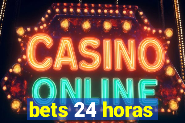 bets 24 horas