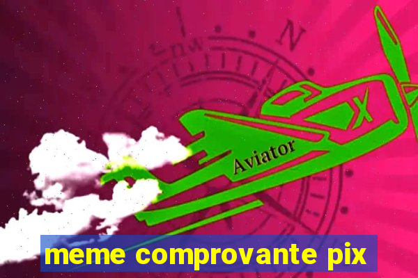meme comprovante pix