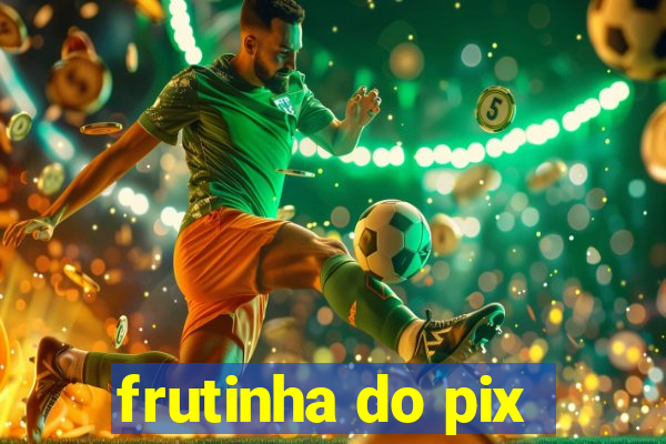frutinha do pix