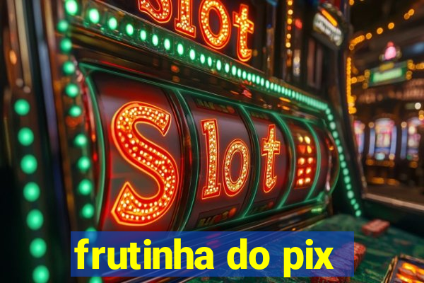 frutinha do pix
