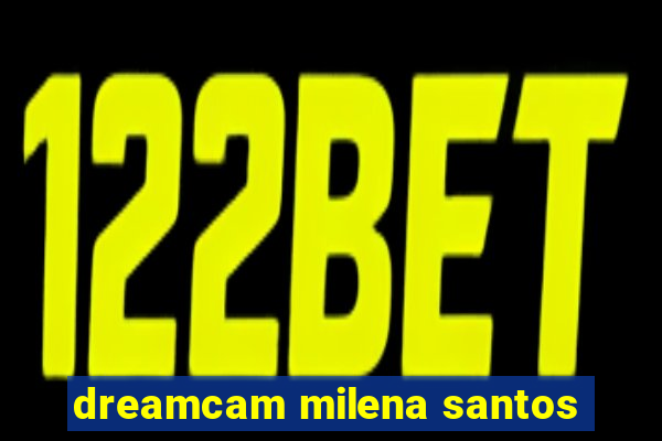 dreamcam milena santos