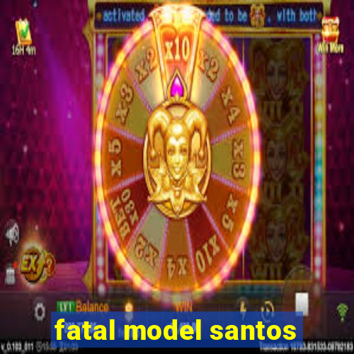 fatal model santos