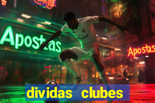 dividas clubes brasileiros 2024
