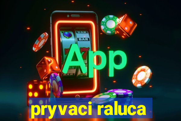pryvaci raluca