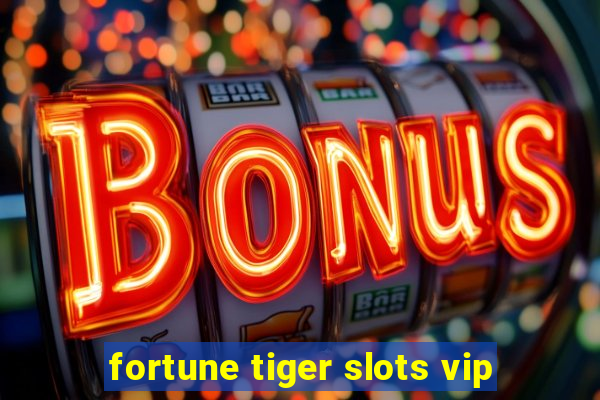fortune tiger slots vip