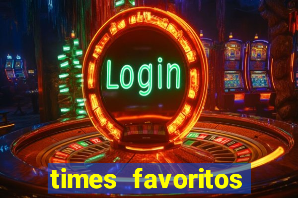 times favoritos para ganhar hoje