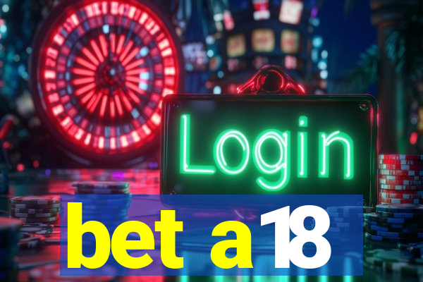 bet a18