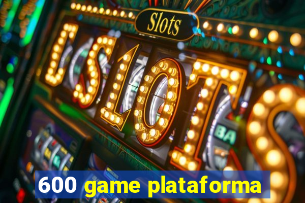600 game plataforma