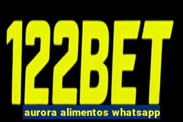 aurora alimentos whatsapp