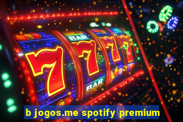 b jogos.me spotify premium