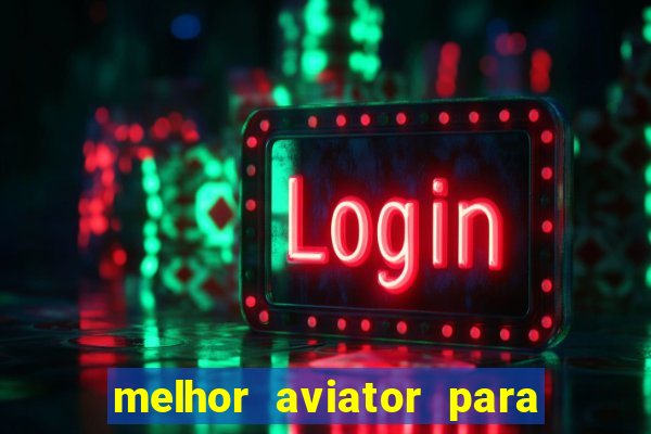 melhor aviator para ganhar dinheiro