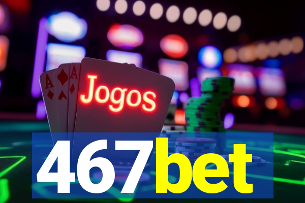 467bet