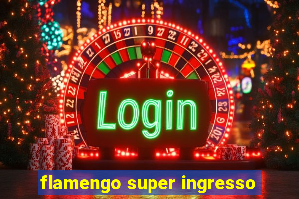 flamengo super ingresso