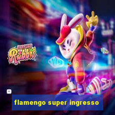 flamengo super ingresso