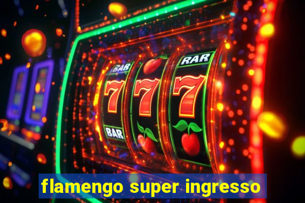flamengo super ingresso