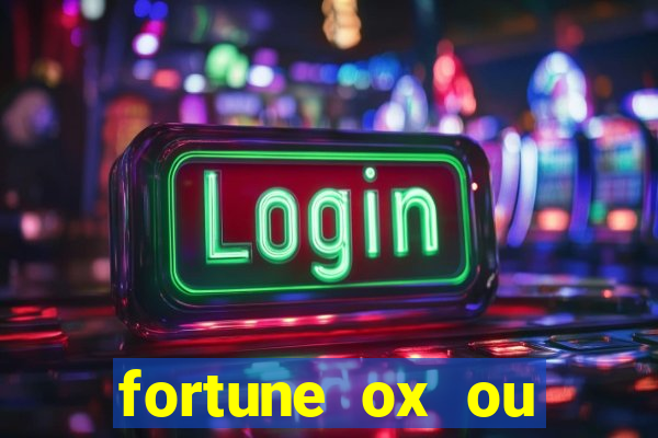 fortune ox ou fortune tiger