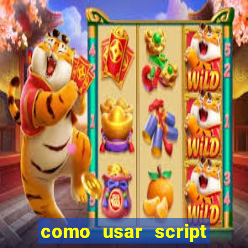 como usar script no cmsp