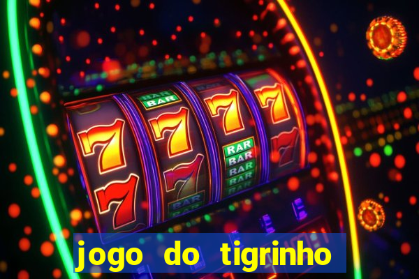 jogo do tigrinho ganha dinheiro de verdade