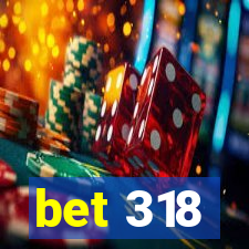 bet 318