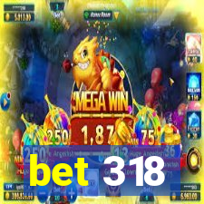 bet 318