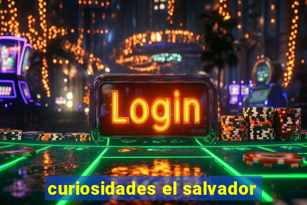 curiosidades el salvador