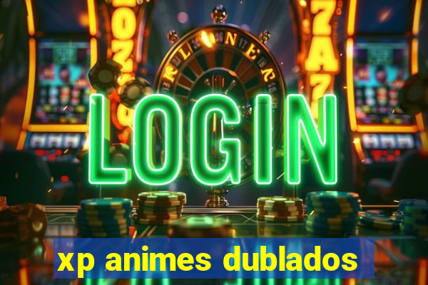 xp animes dublados