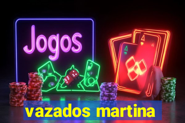 vazados martina