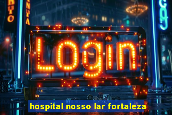 hospital nosso lar fortaleza