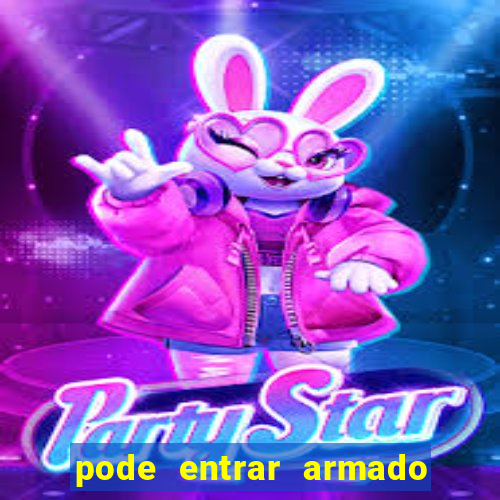 pode entrar armado no estadio