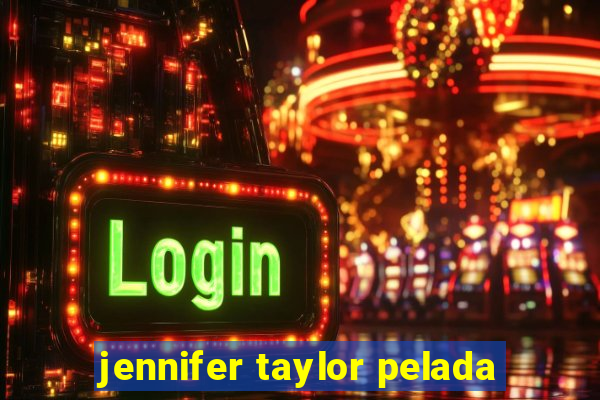 jennifer taylor pelada