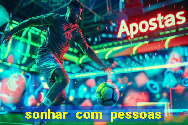 sonhar com pessoas falsas jogo do bicho