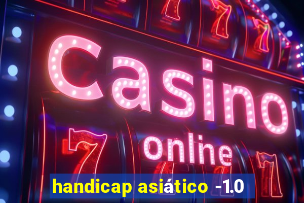 handicap asiático -1.0