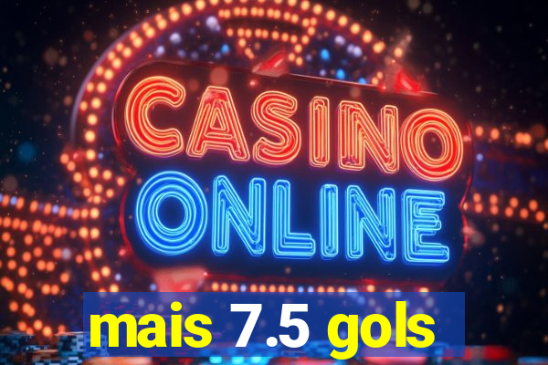 mais 7.5 gols