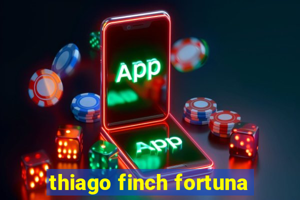 thiago finch fortuna