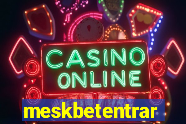meskbetentrar