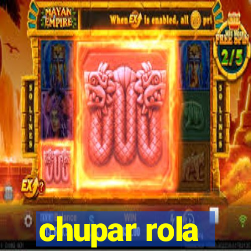 chupar rola