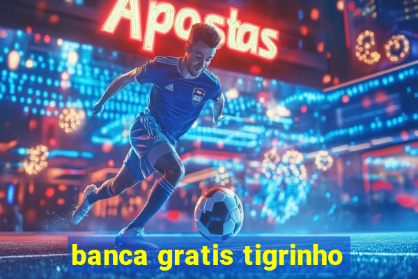 banca gratis tigrinho