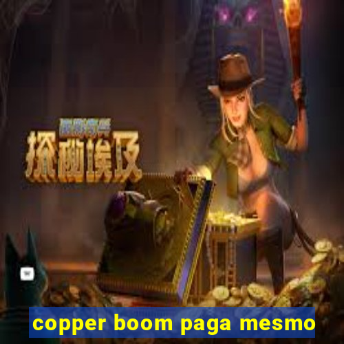 copper boom paga mesmo