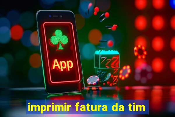 imprimir fatura da tim