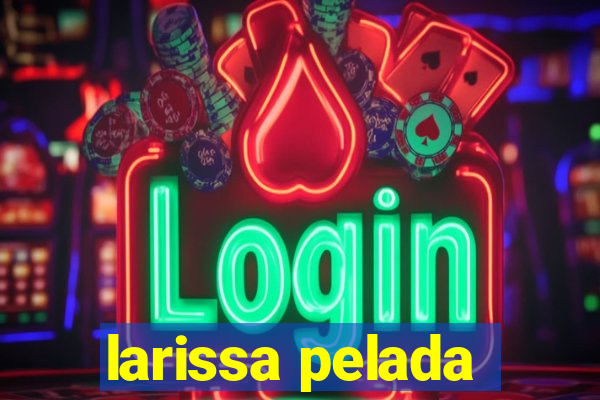 larissa pelada