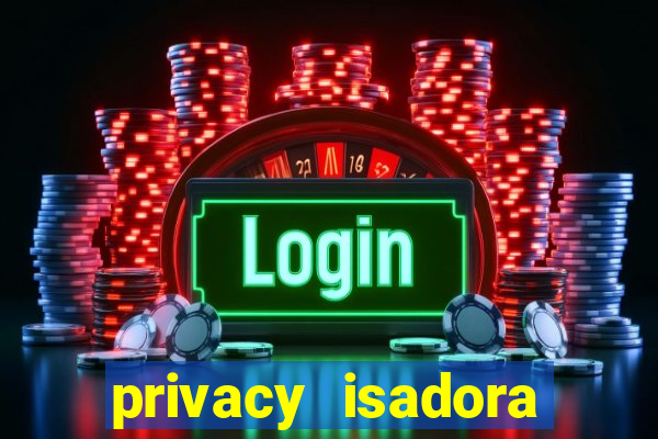 privacy isadora vale gratis
