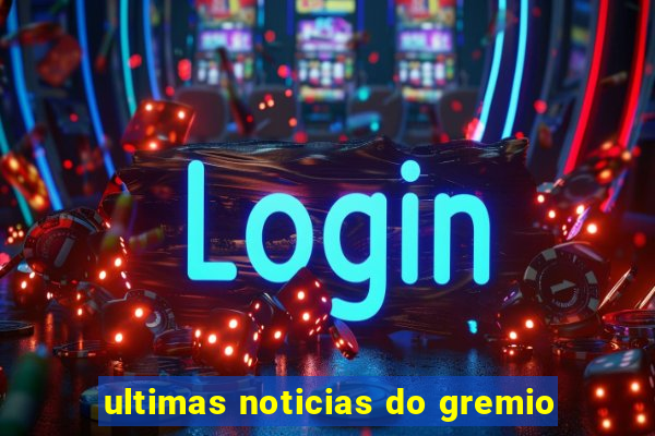 ultimas noticias do gremio