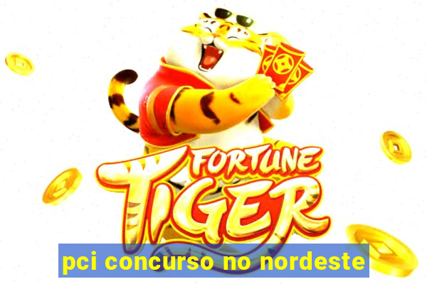 pci concurso no nordeste