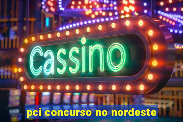pci concurso no nordeste