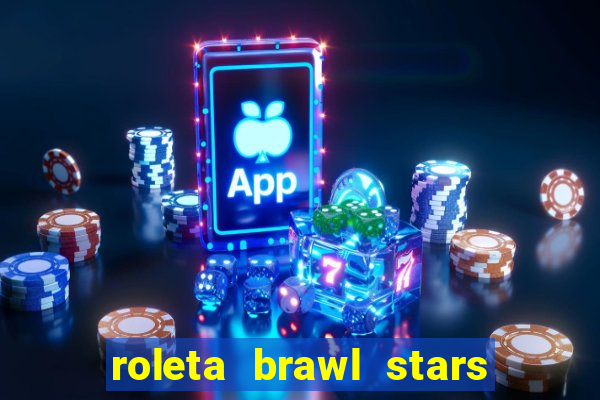 roleta brawl stars 2024 80 brawlers