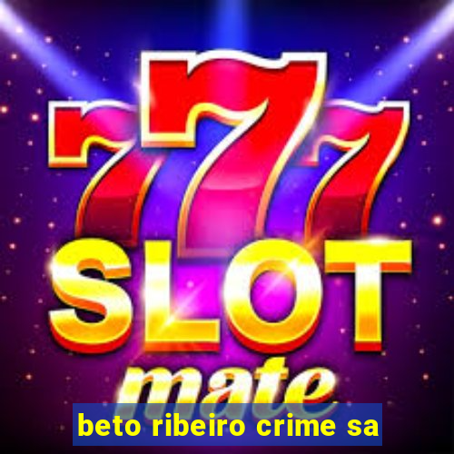 beto ribeiro crime sa