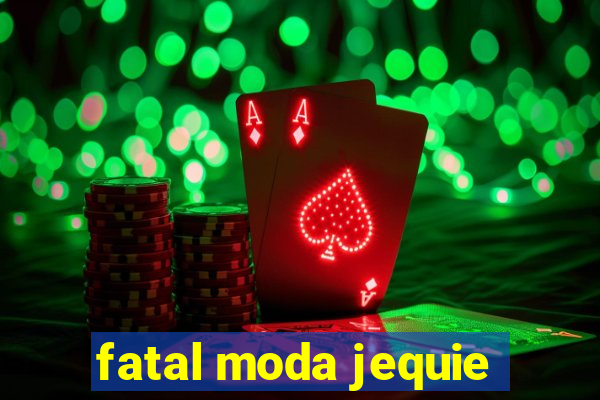 fatal moda jequie