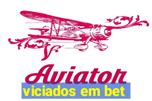 viciados em bet