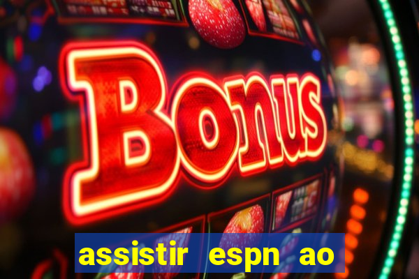 assistir espn ao vivo multicanais