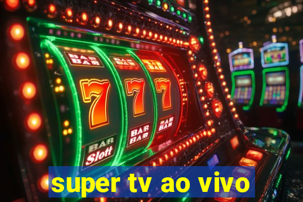 super tv ao vivo